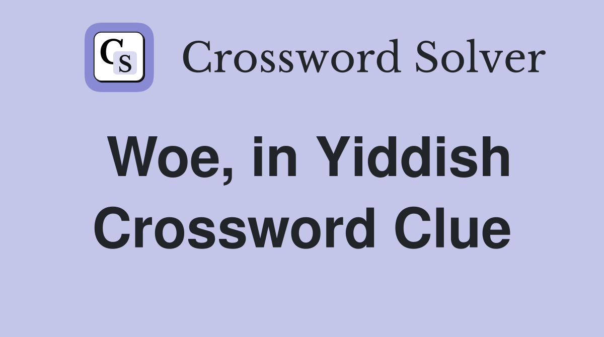 Woe, in Yiddish Crossword Clue