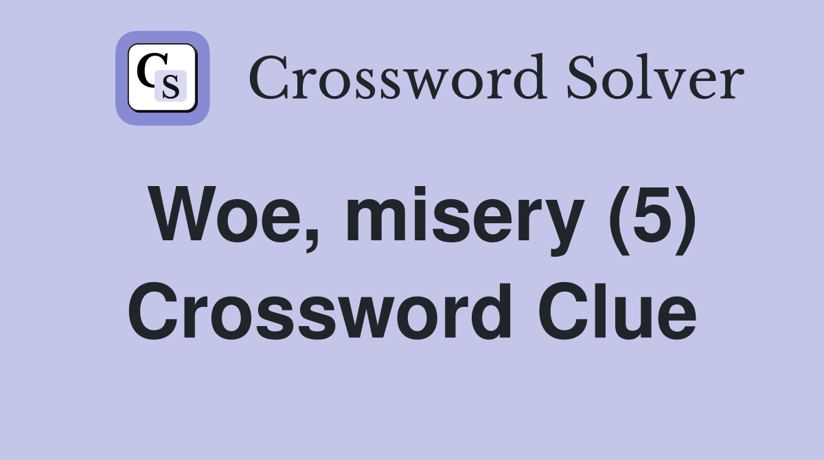 Woe, misery (5) Crossword Clue