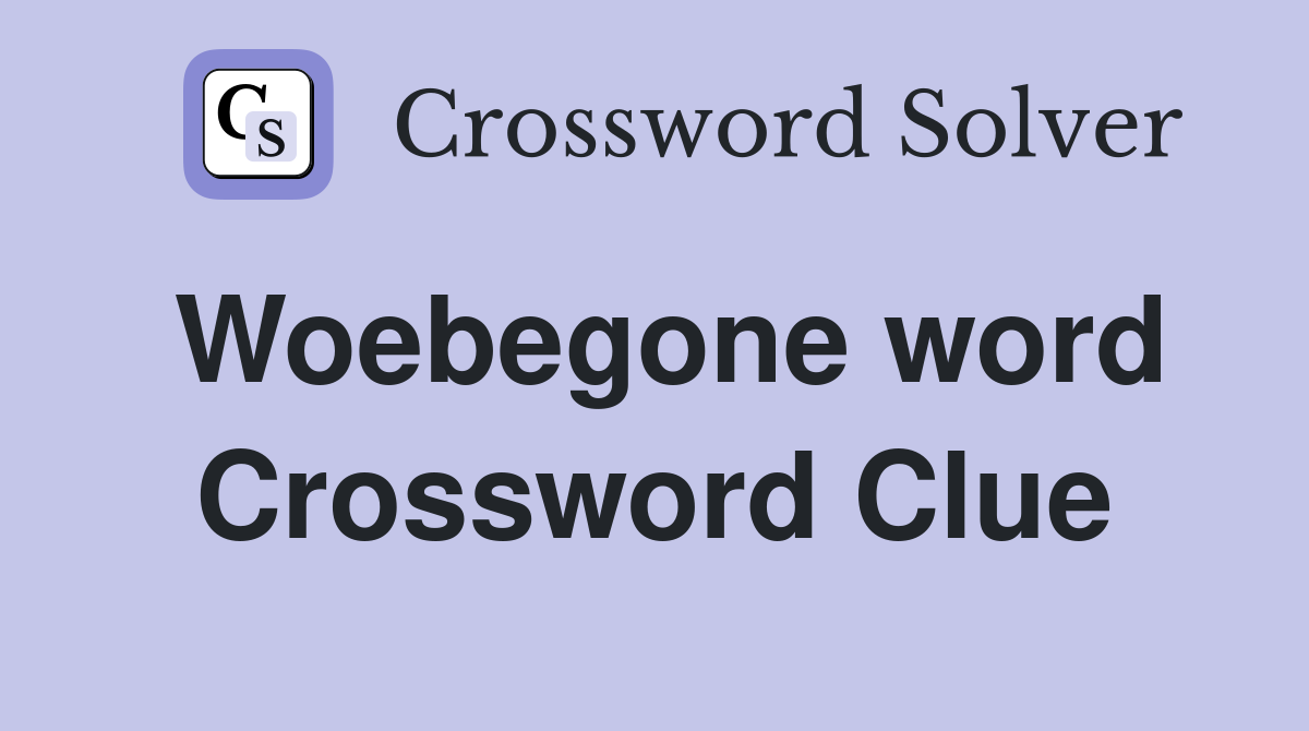 Woebegone word Crossword Clue