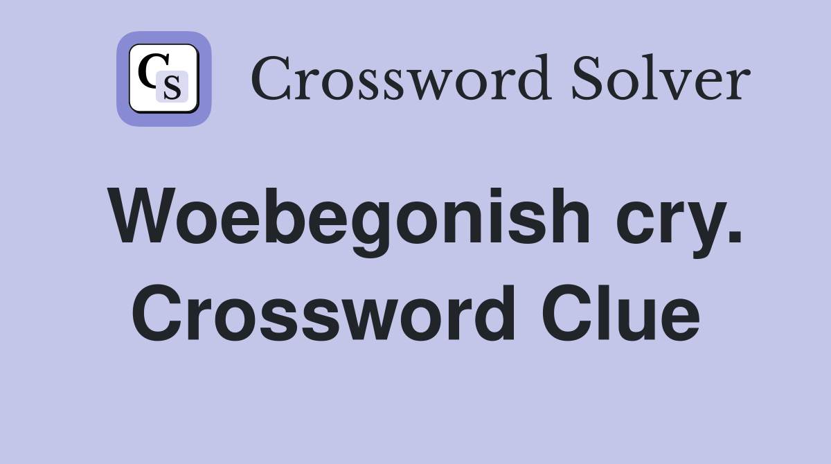 Woebegonish cry. Crossword Clue