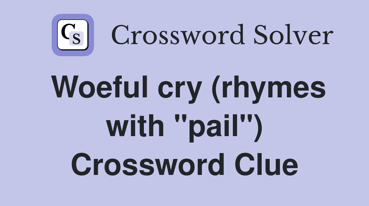 Woeful cry (rhymes with "pail") Crossword Clue