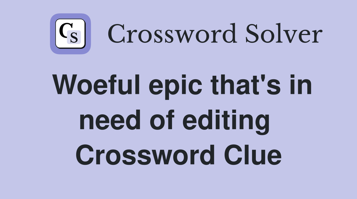Woeful epic that's in need of editing  Crossword Clue