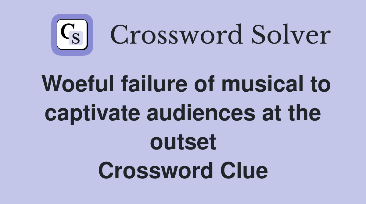 Woeful failure of musical to captivate audiences at the outset Crossword Clue