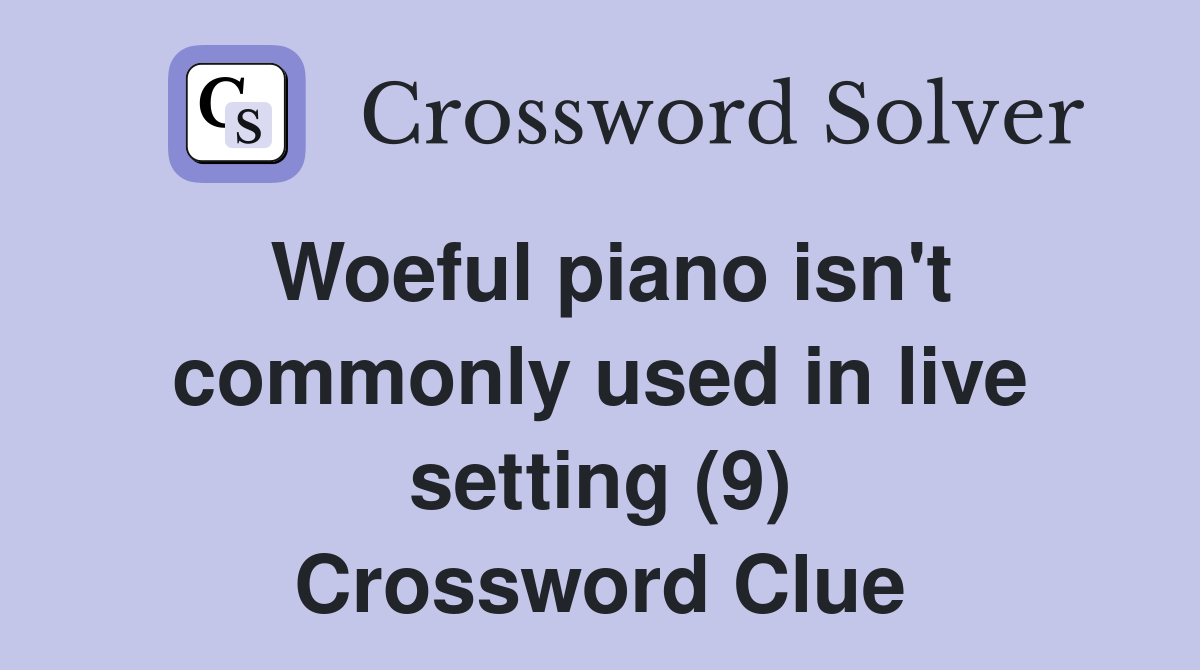 Woeful piano isn't commonly used in live setting (9) Crossword Clue