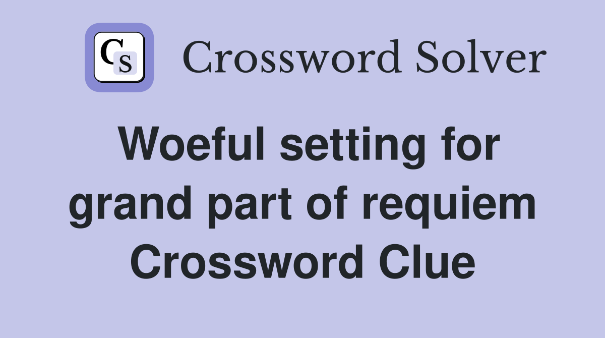 Woeful setting for grand part of requiem Crossword Clue
