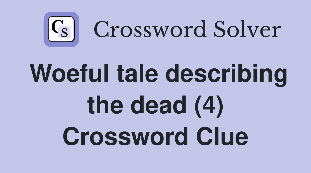 Woeful tale describing the dead (4) Crossword Clue