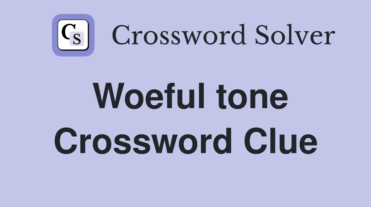 Woeful tone Crossword Clue