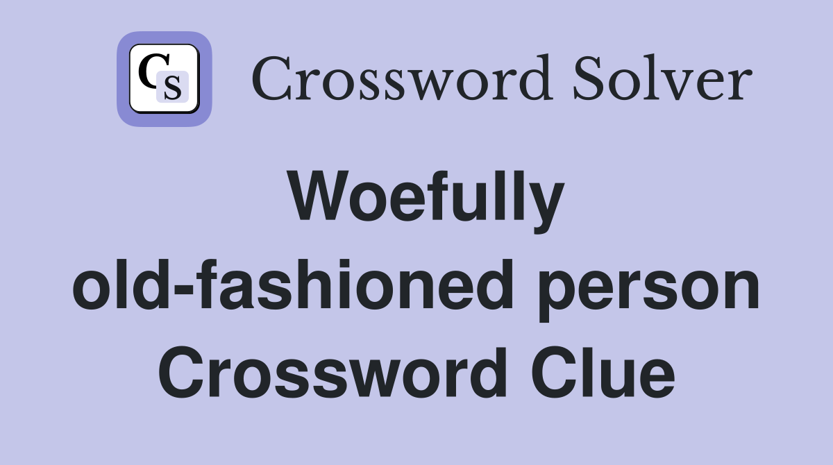 Woefully old-fashioned person Crossword Clue