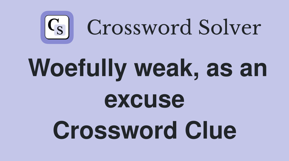 Woefully weak, as an excuse Crossword Clue