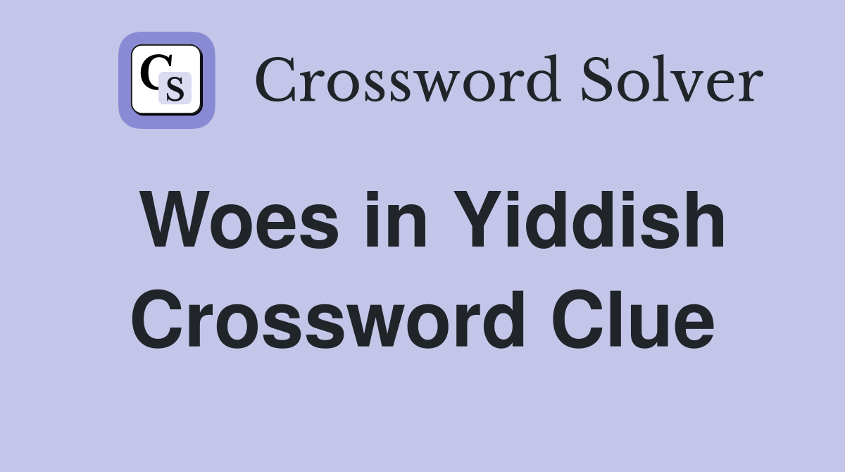 Woes in Yiddish Crossword Clue