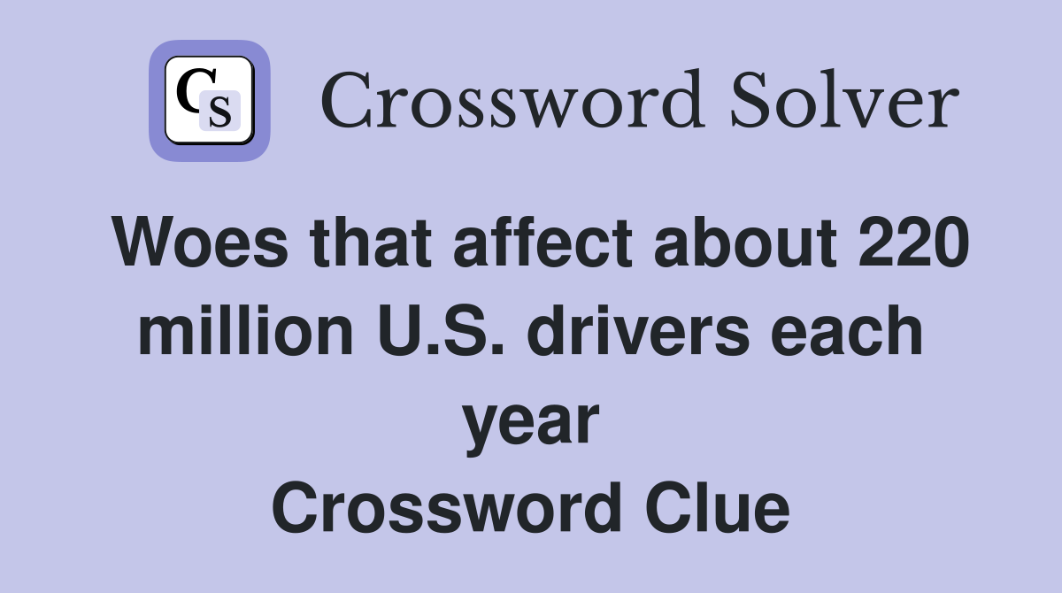 Woes that affect about 220 million U.S. drivers each year Crossword Clue