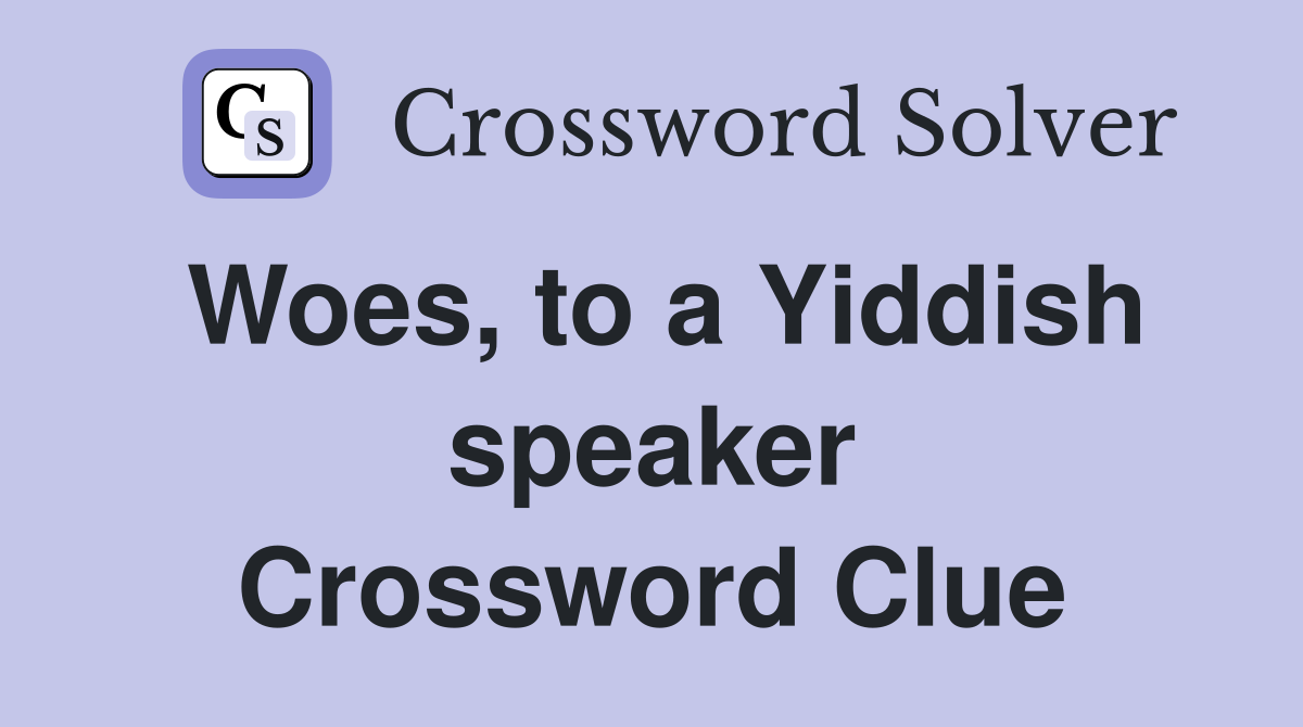 Woes, to a Yiddish speaker Crossword Clue