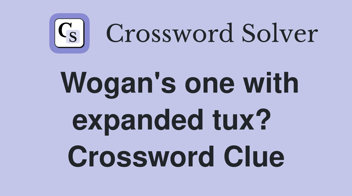 Wogan's one with expanded tux?  Crossword Clue