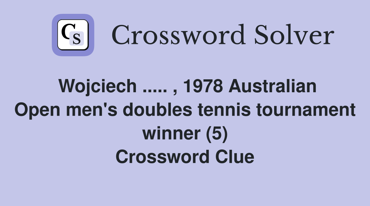 Wojciech ..... , 1978 Australian Open men's doubles tennis tournament winner (5) Crossword Clue