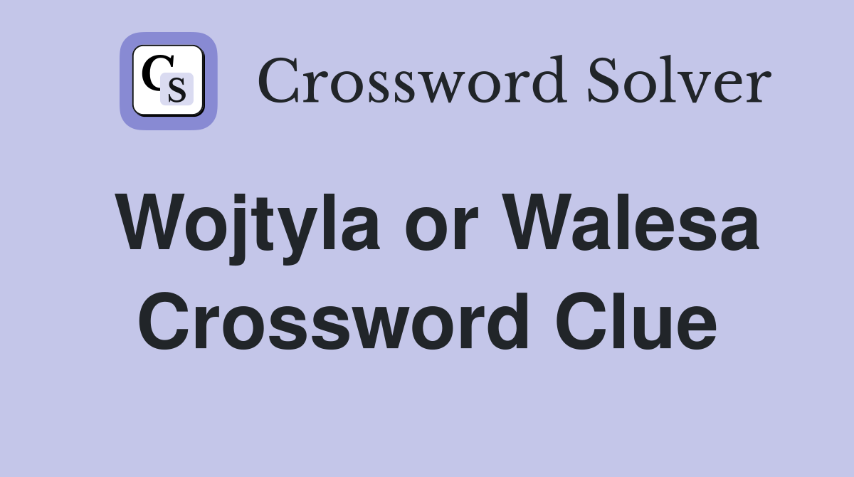 Wojtyla or Walesa Crossword Clue