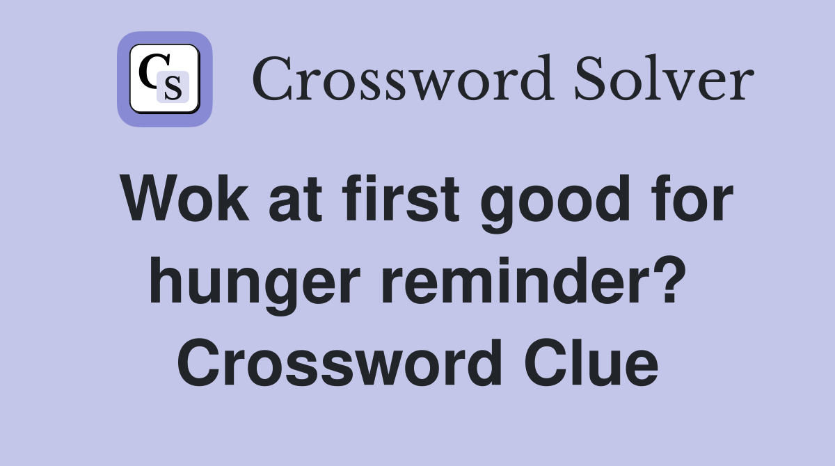 Wok at first good for hunger reminder? Crossword Clue