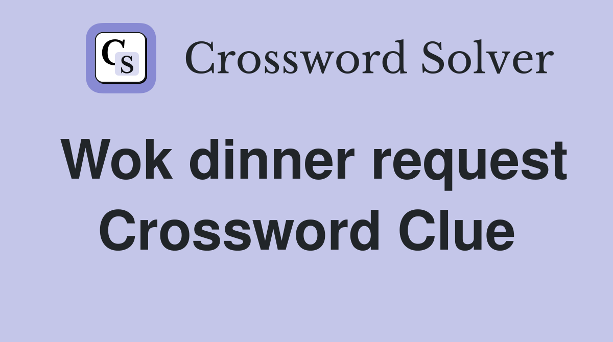 Wok dinner request Crossword Clue Answers Crossword Solver