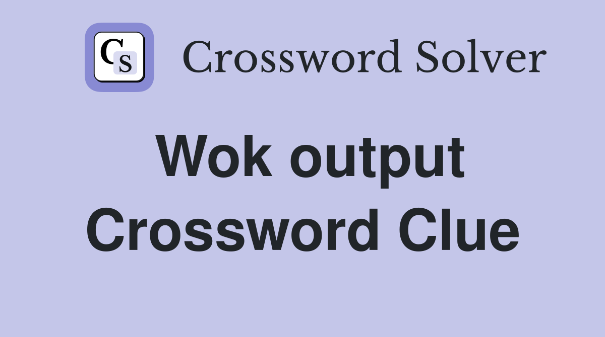 Wok output Crossword Clue