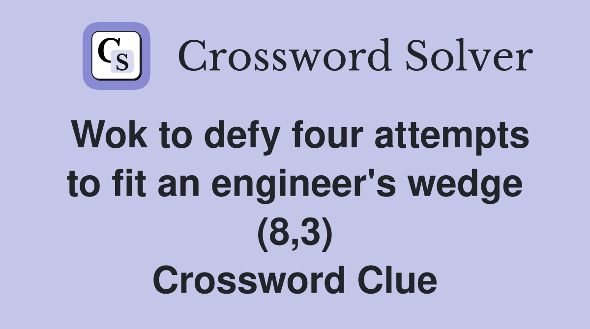 Wok to defy four attempts to fit an engineer's wedge (8,3) Crossword Clue