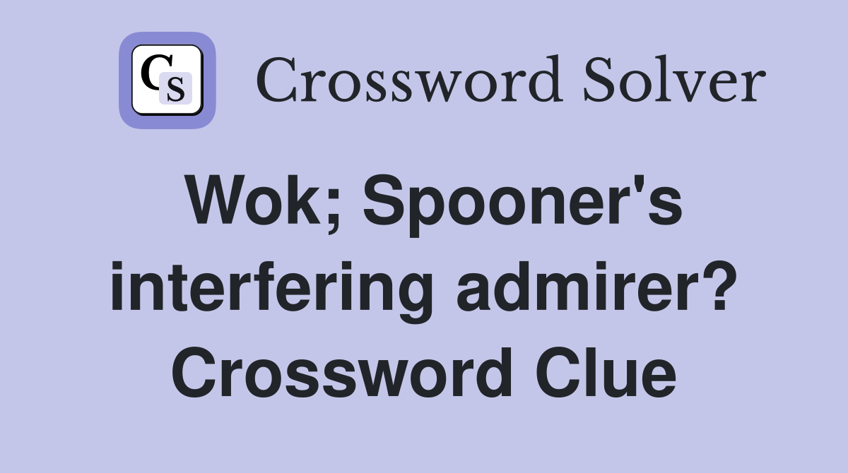 Wok; Spooner's interfering admirer? Crossword Clue