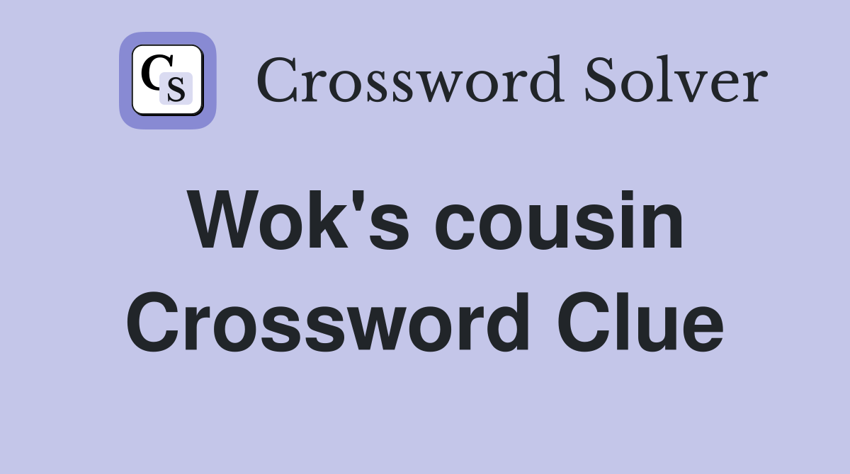 Wok's cousin Crossword Clue