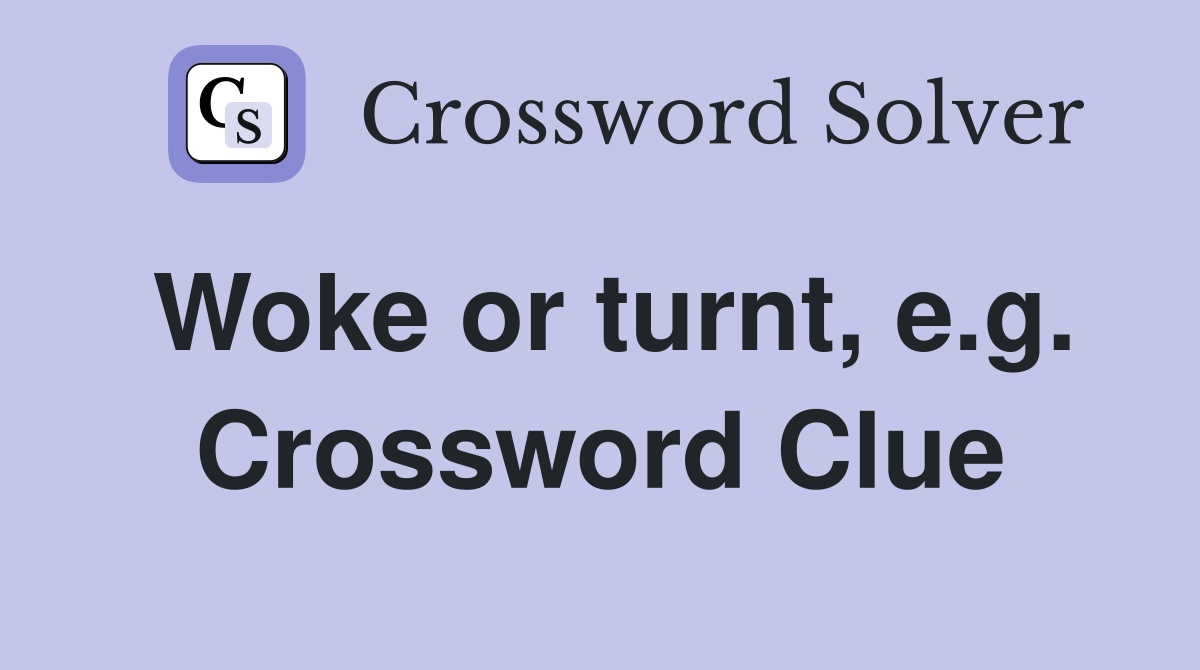 Woke or turnt, e.g. Crossword Clue