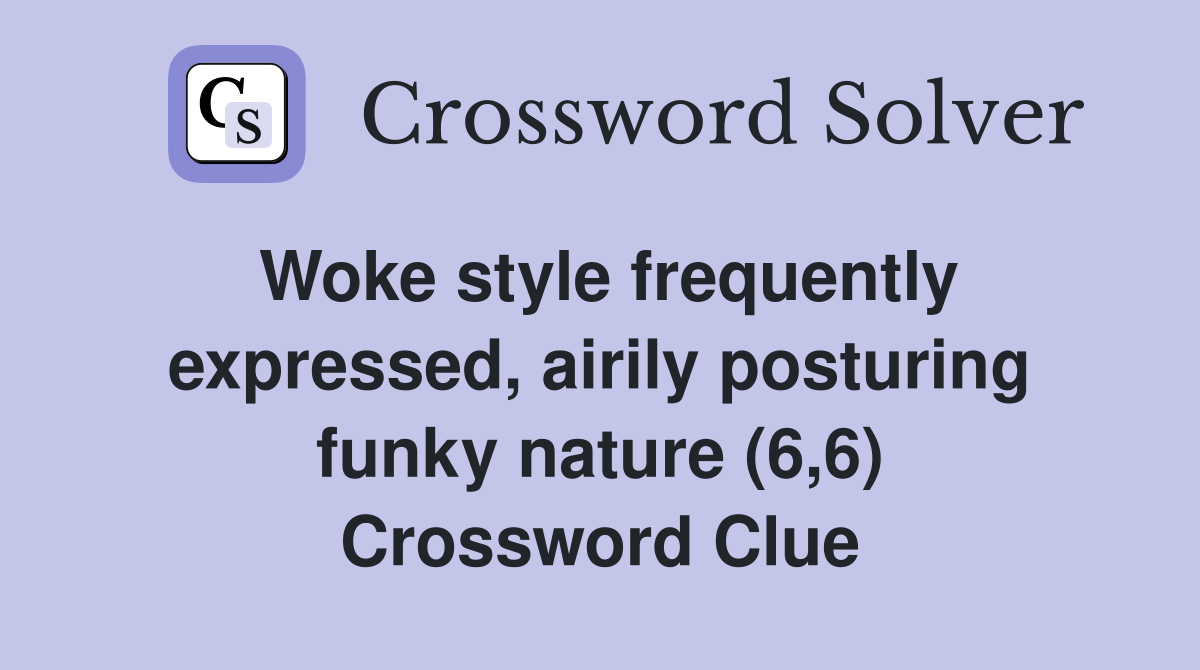 Woke style frequently expressed, airily posturing funky nature (6,6) Crossword Clue