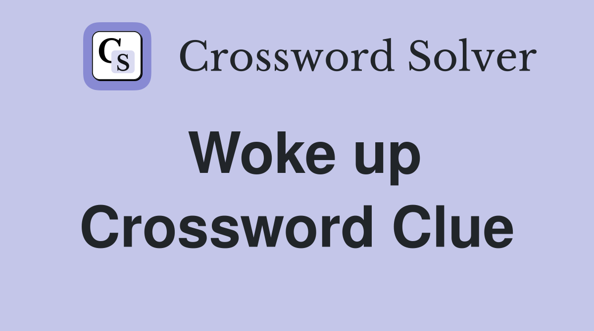 Woke up Crossword Clue