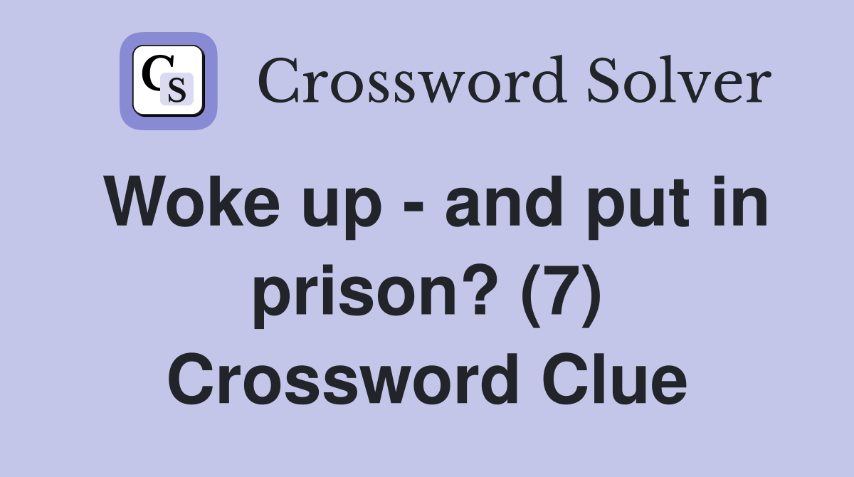 Woke up - and put in prison? (7) Crossword Clue