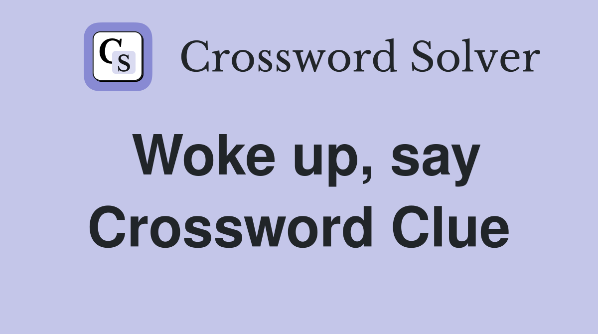 Woke up, say Crossword Clue