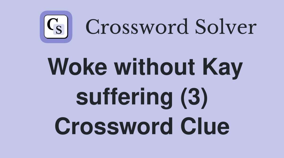 Woke without Kay suffering (3) Crossword Clue