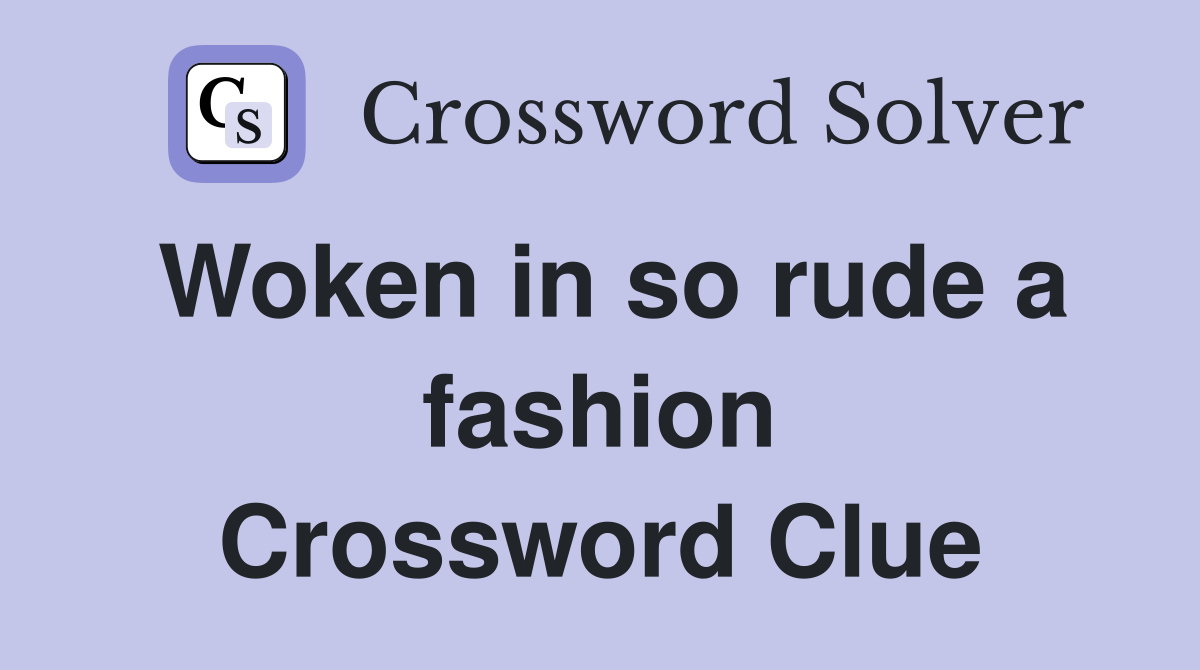 Woken in so rude a fashion Crossword Clue
