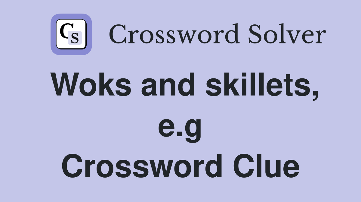 Woks and skillets, e.g Crossword Clue