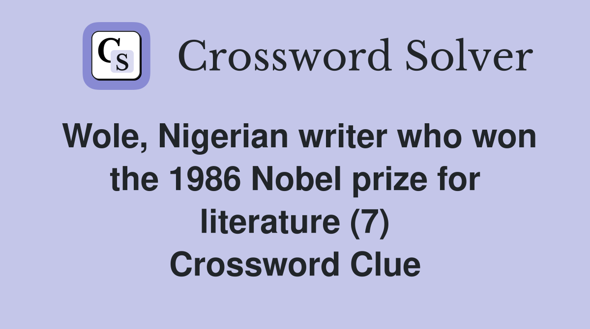 Wole, Nigerian writer who won the 1986 Nobel prize for literature (7) Crossword Clue