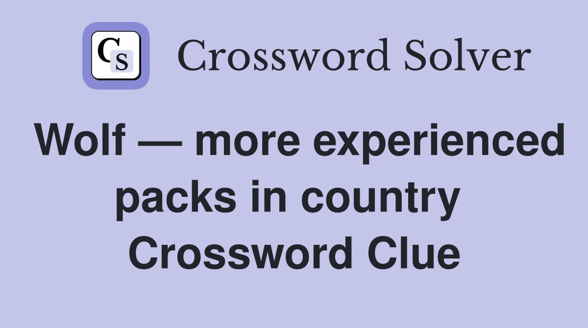 Wolf — more experienced packs in country  Crossword Clue