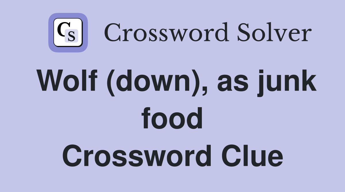 Wolf (down), as junk food Crossword Clue