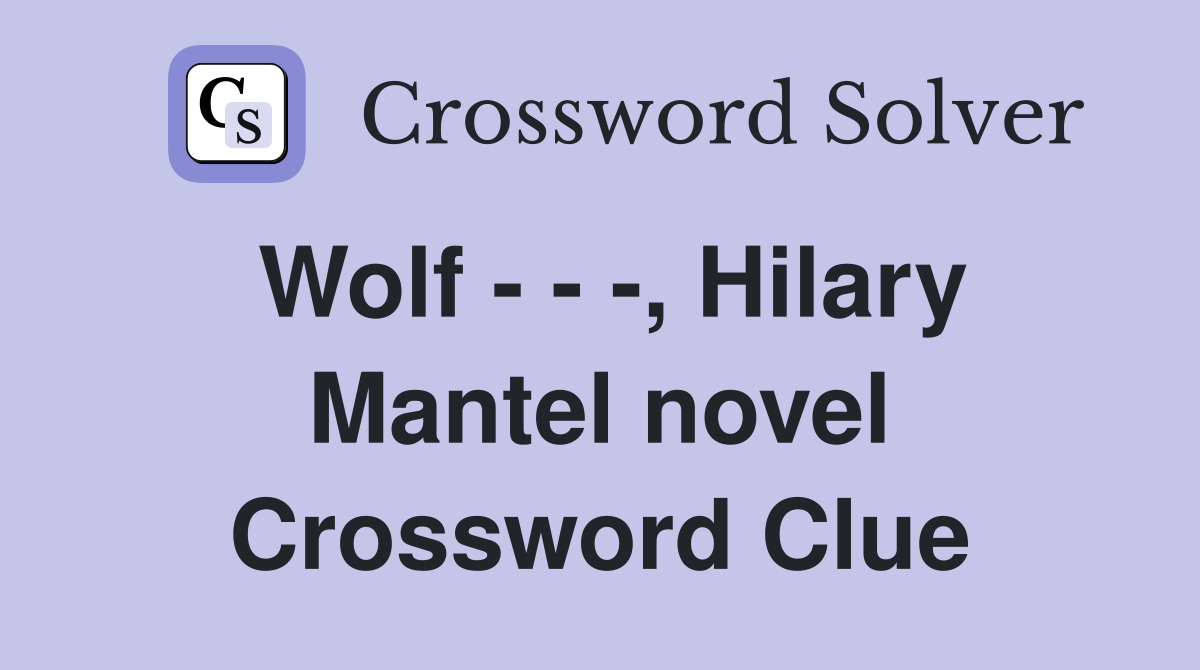 Wolf - - -, Hilary Mantel novel Crossword Clue