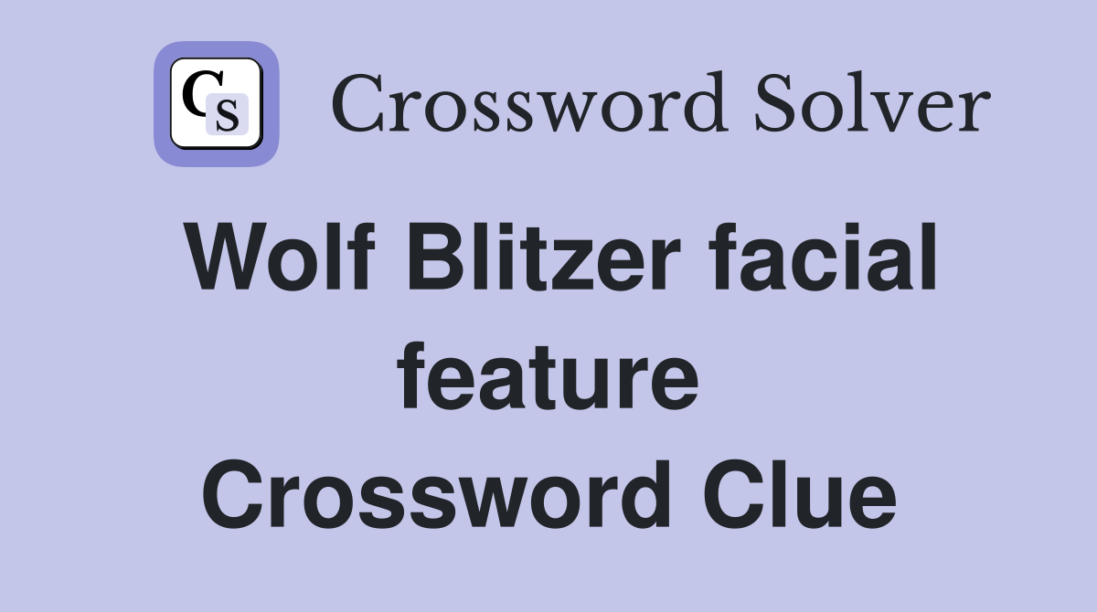Wolf Blitzer facial feature Crossword Clue