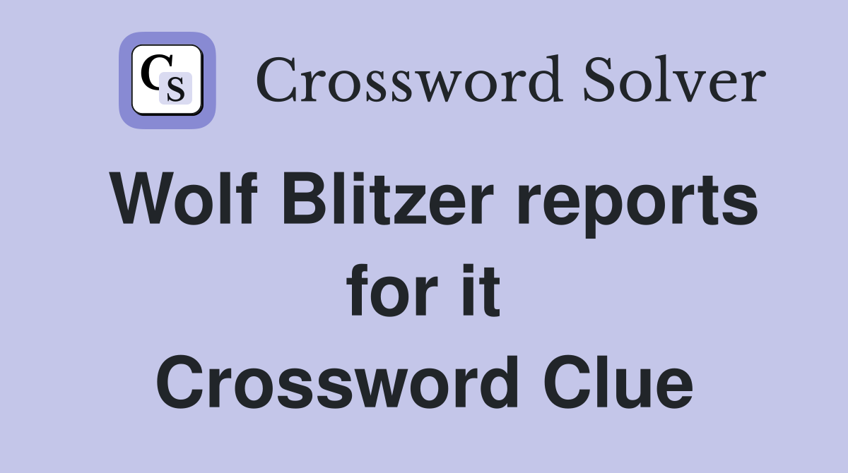 Wolf Blitzer reports for it Crossword Clue
