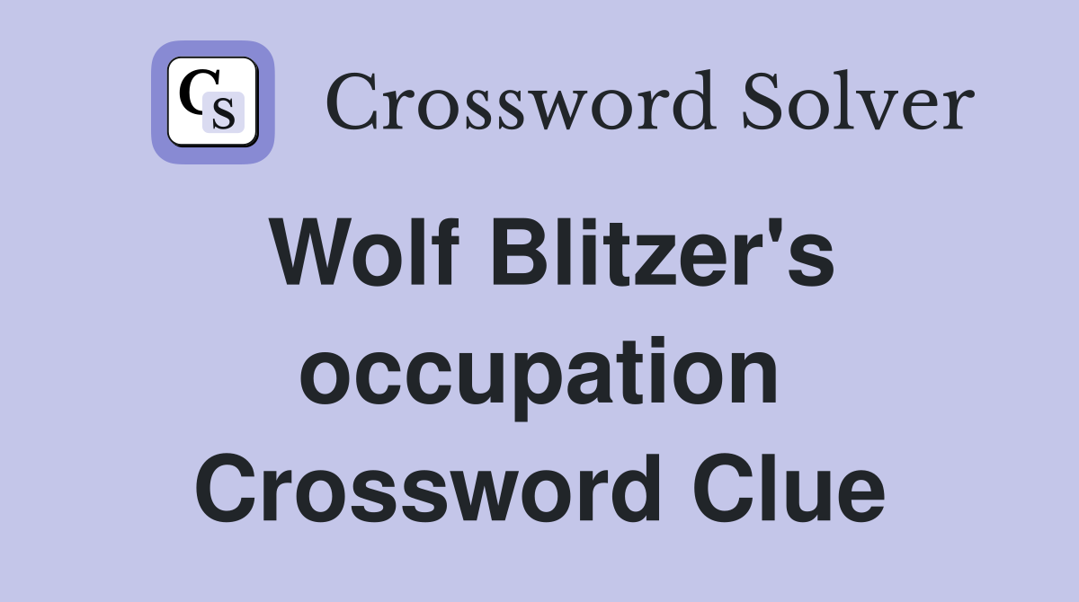 Wolf Blitzer's occupation Crossword Clue