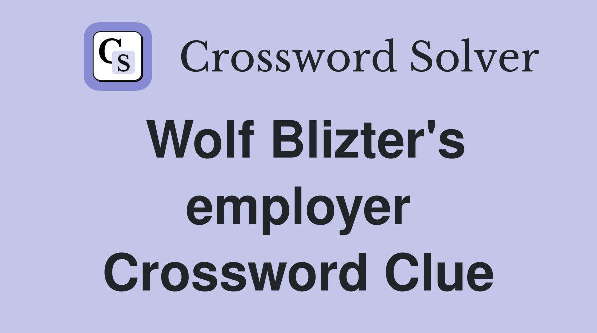 Wolf Blizter's employer Crossword Clue