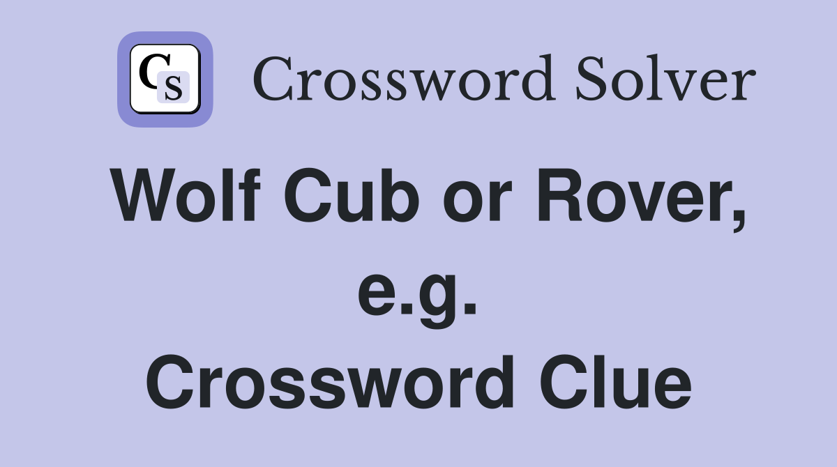 Wolf Cub or Rover, e.g. Crossword Clue
