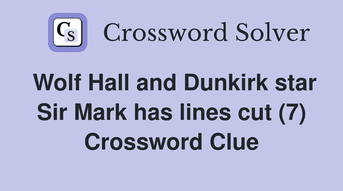 Wolf Hall and Dunkirk star Sir Mark has lines cut (7) Crossword Clue