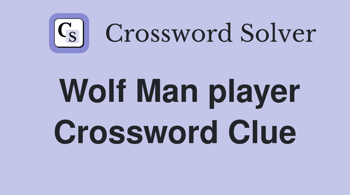 Wolf Man player Crossword Clue