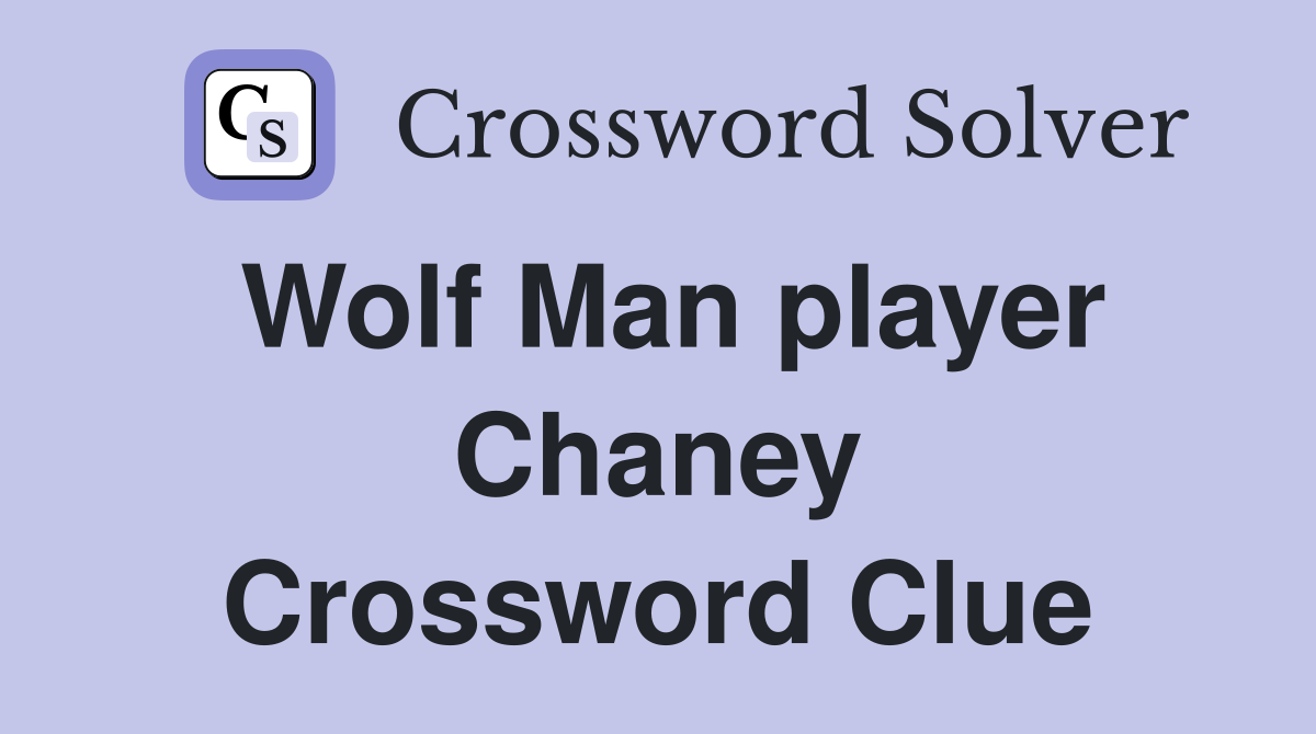 Wolf Man player Chaney Crossword Clue