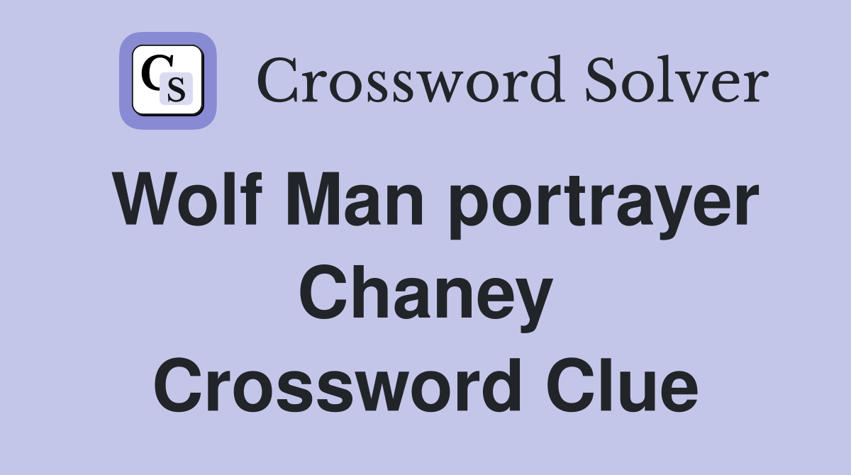 Wolf Man portrayer Chaney Crossword Clue