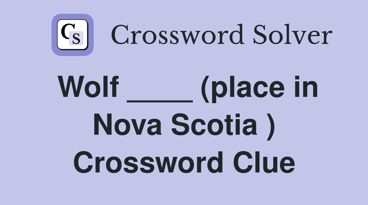 Wolf ____ (place in Nova Scotia ) Crossword Clue