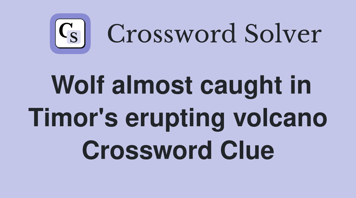 Wolf almost caught in Timor's erupting volcano Crossword Clue