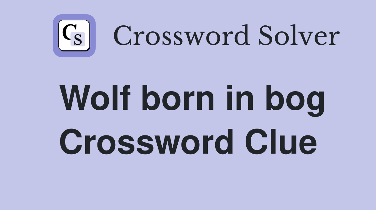 Wolf born in bog Crossword Clue
