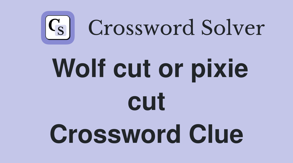 Wolf cut or pixie cut Crossword Clue